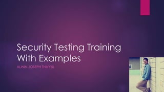 Security Testing Training
With Examples
ALWIN JOSEPH THAYYIL
 