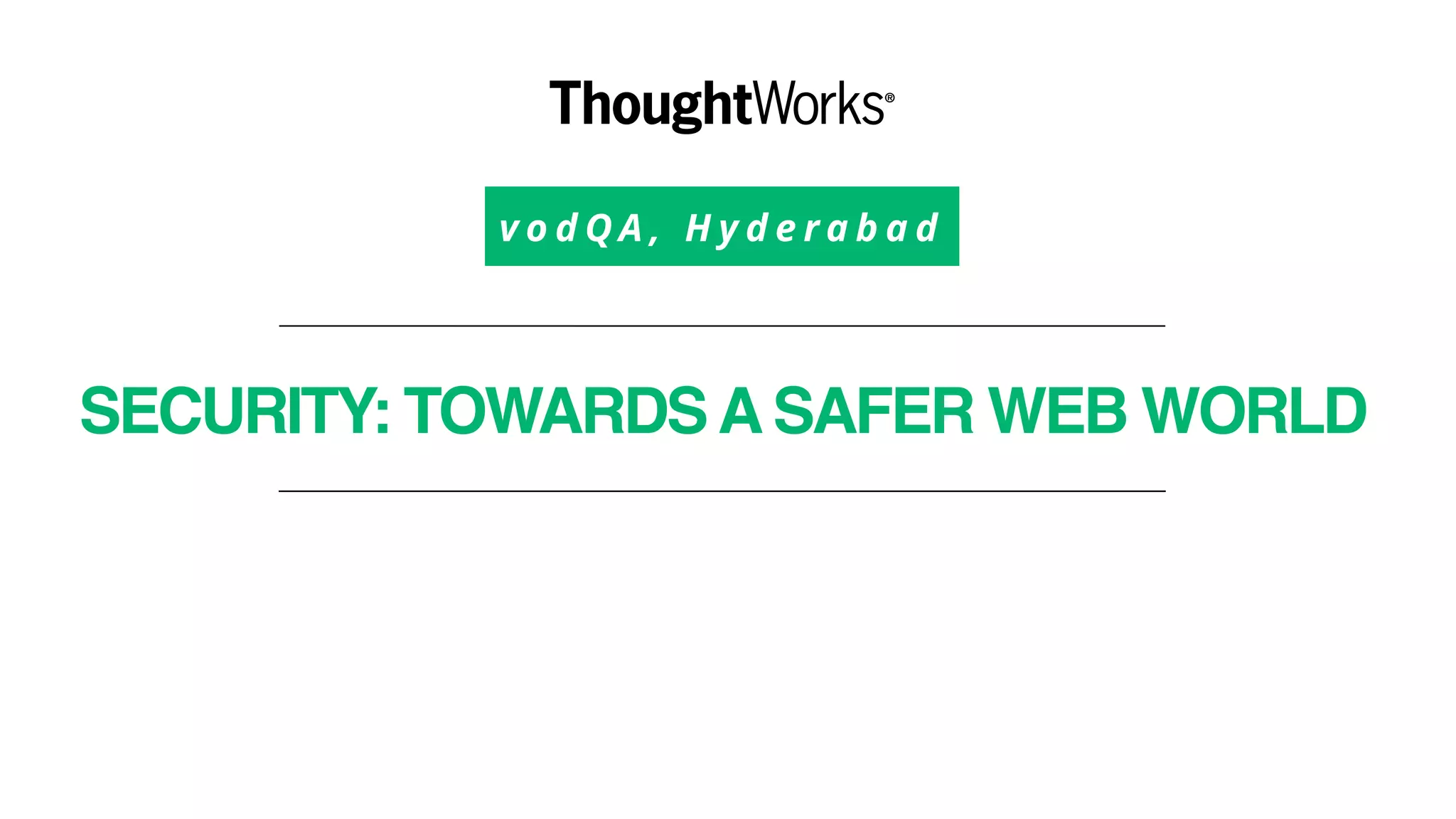 v o d Q A , H y d e r a b a d
SECURITY: TOWARDSASAFER WEB WORLD
 
