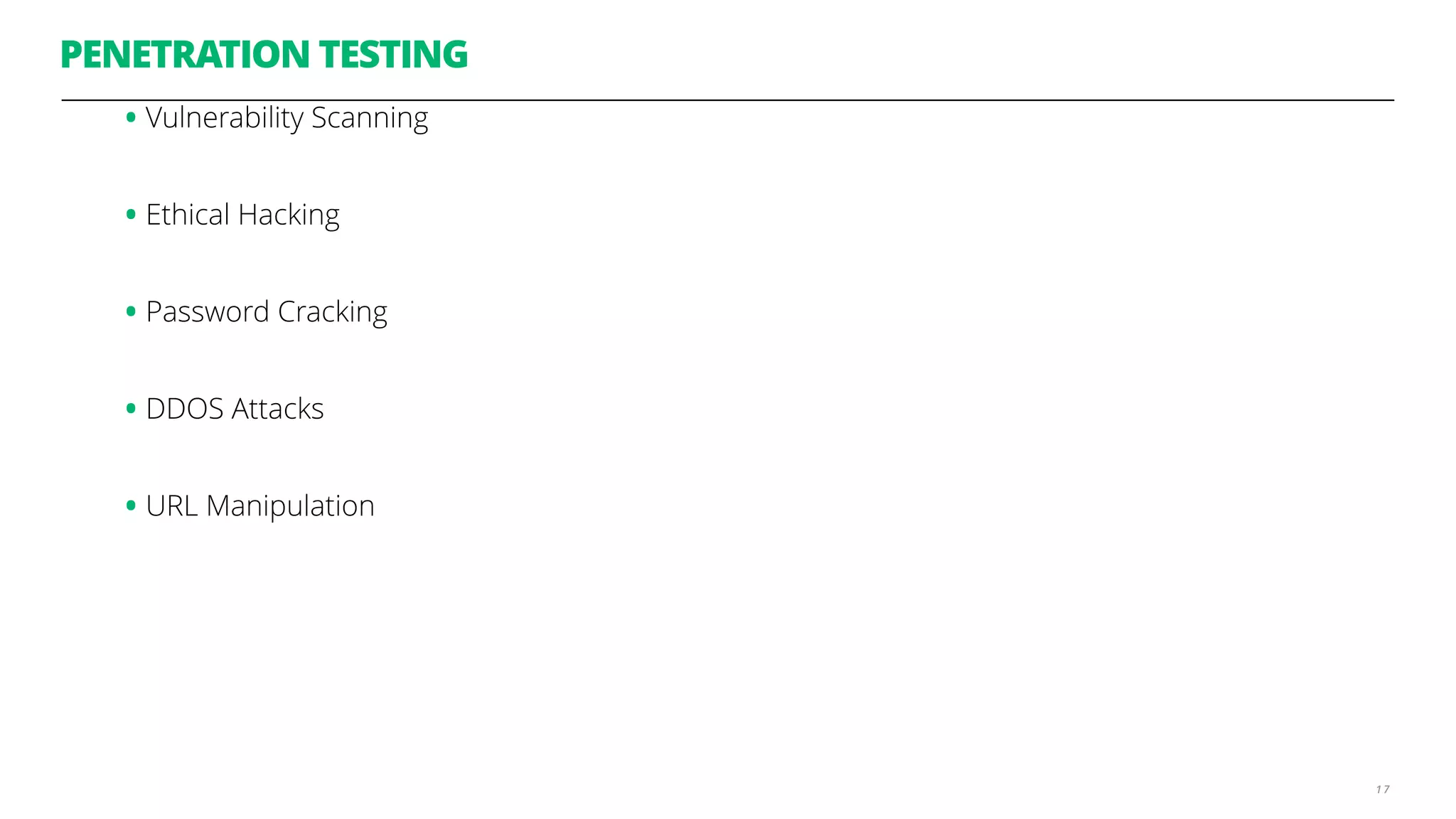 PENETRATION TESTING
1 7
•Vulnerability Scanning
•Ethical Hacking
•Password Cracking
•DDOS Attacks
•URL Manipulation
 