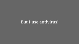 But I use antivirus!
 