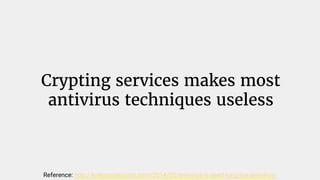 Crypting services makes most
antivirus techniques useless
Reference: http://krebsonsecurity.com/2014/05/antivirus-is-dead-...