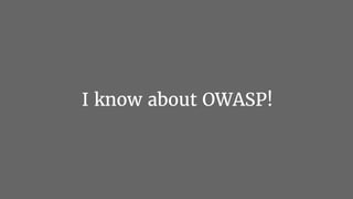 I know about OWASP!
 