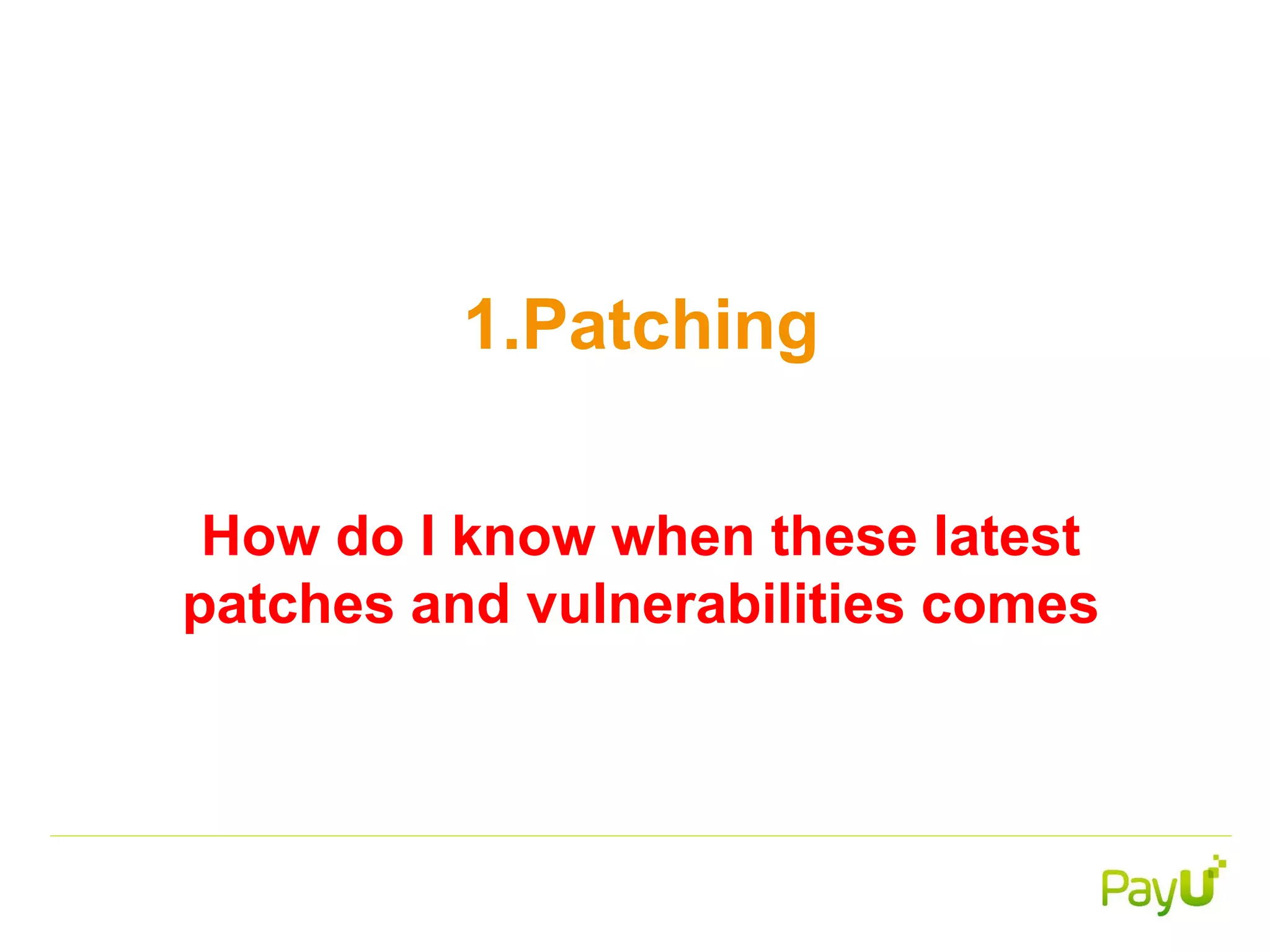 1.Patching
How do I know when these latest
patches and vulnerabilities comes
 