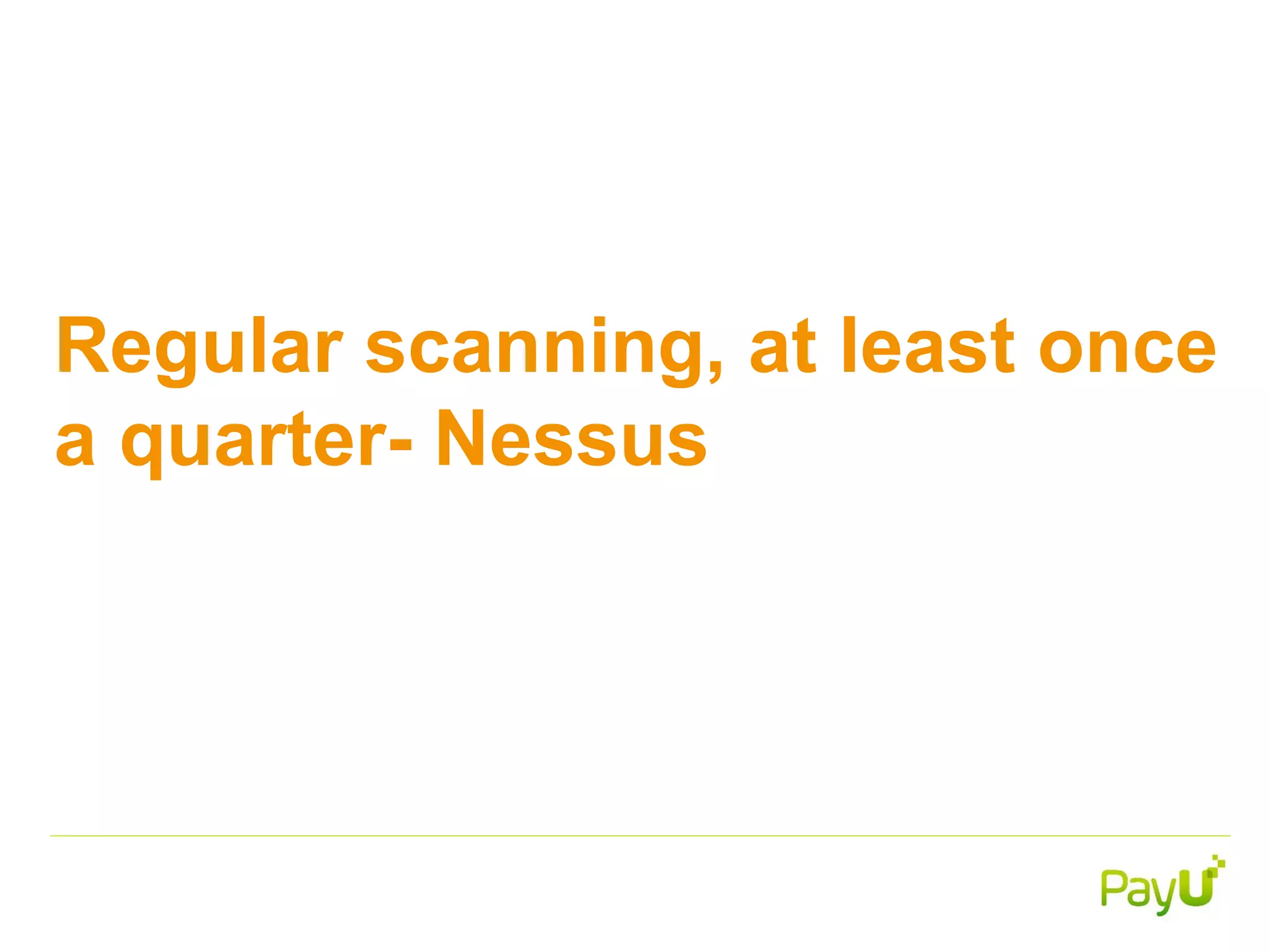 Regular scanning, at least once
a quarter- Nessus
 