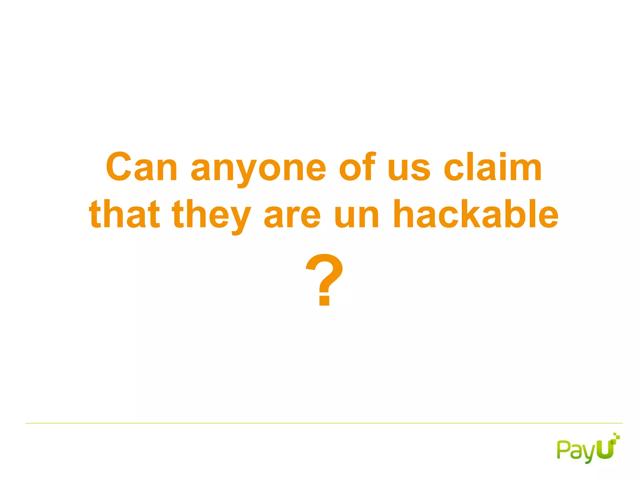 Can anyone of us claim
that they are un hackable
?
 