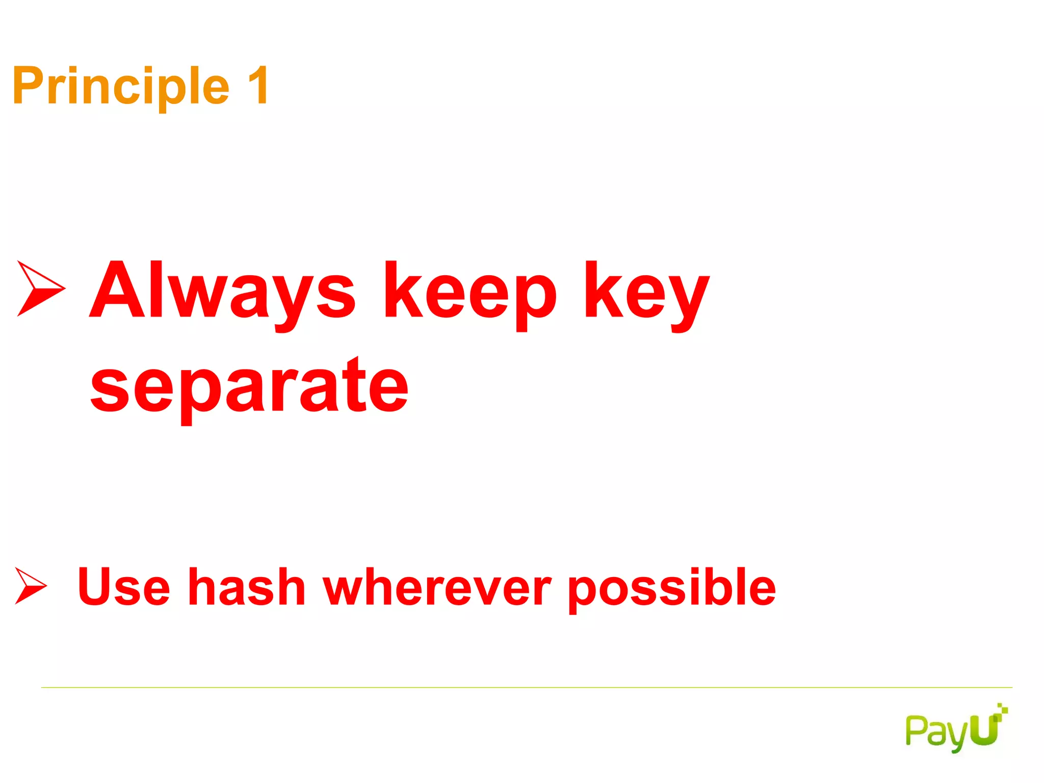 Principle 1
 Always keep key
separate
 Use hash wherever possible
 