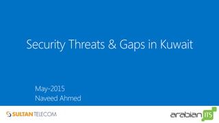 Security Threats & Gaps in Kuwait
May-2015
Naveed Ahmed
 