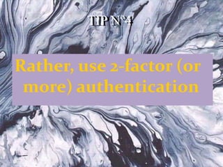 TIP Nº4
Rather, use 2-factor (or
more) authentication
TIP Nº4
 
