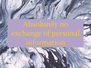 TIP Nº7TIP Nº7
Absolutely no
exchange of personal
information
 