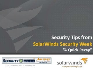 1
Security Tips from
SolarWinds Security Week
“A Quick Recap”
© 2013, SolarWinds Worldwide, LLC. All rights reserved.
 