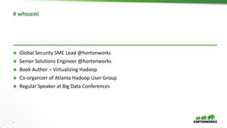 2
# whoami
 Global Security SME Lead @hortonworks
 Senior Solutions Engineer @hortonworks
 Book Author – Virtualizing Hadoop
 Co-organizer of Atlanta Hadoop User Group
 Regular Speaker at Big Data Conferences
 