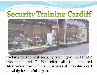 Looking for the best security training in Cardiff at a
reasonable price? We offer all the required
information through our business listings which will
certainly be helpful to you.

 
