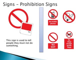 This sign is used to tell
people they must not do
something.
 