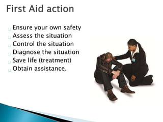 Ensure your own safety
Assess the situation
Control the situation
Diagnose the situation
Save life (treatment)
Obtain assistance.
 