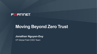 Moving Beyond Zero Trust
Jonathan Nguyen-Duy
VP Global Field CISO Team
 