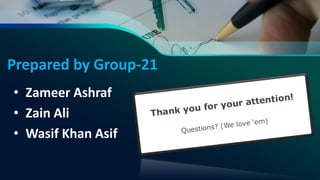Prepared by Group-21
• Zameer Ashraf
• Zain Ali
• Wasif Khan Asif
 