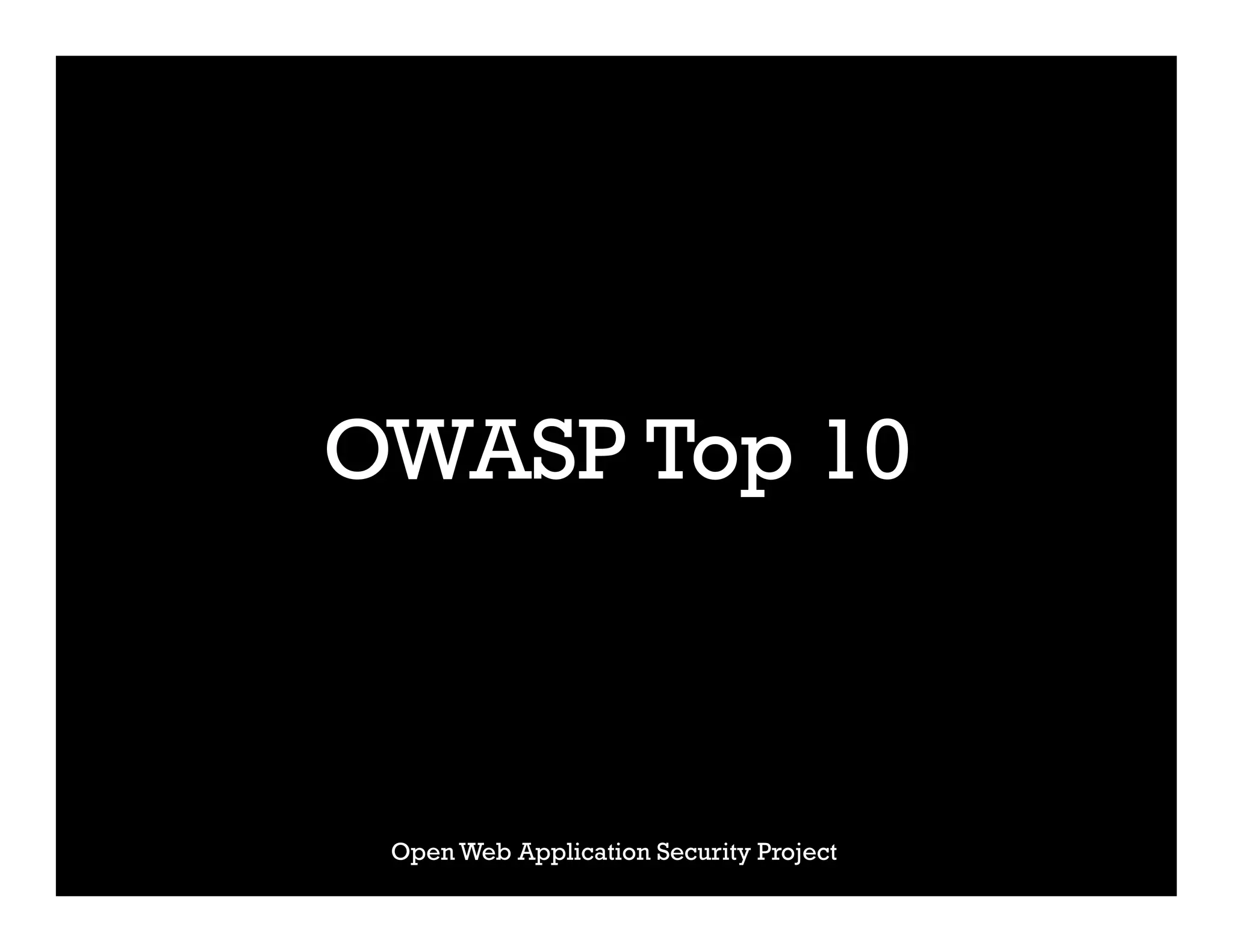 OWASP Top 10
Open Web Application Security Project
 
