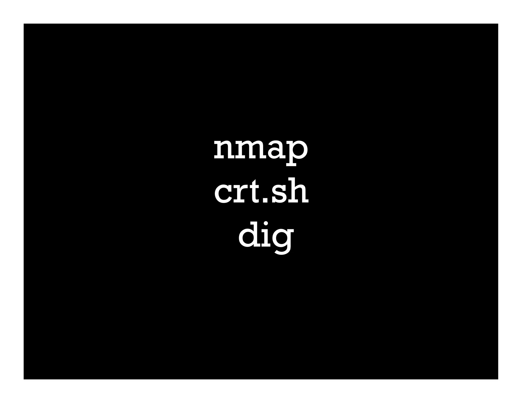 nmap
crt.sh
dig
 