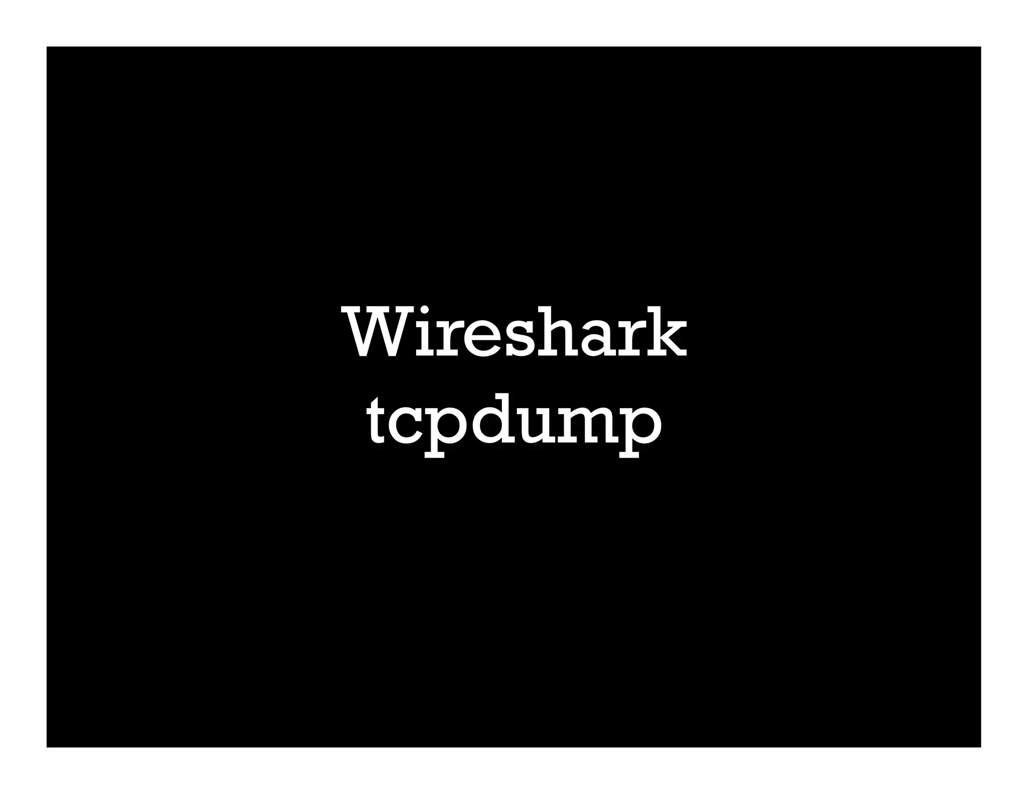 Wireshark
tcpdump
 
