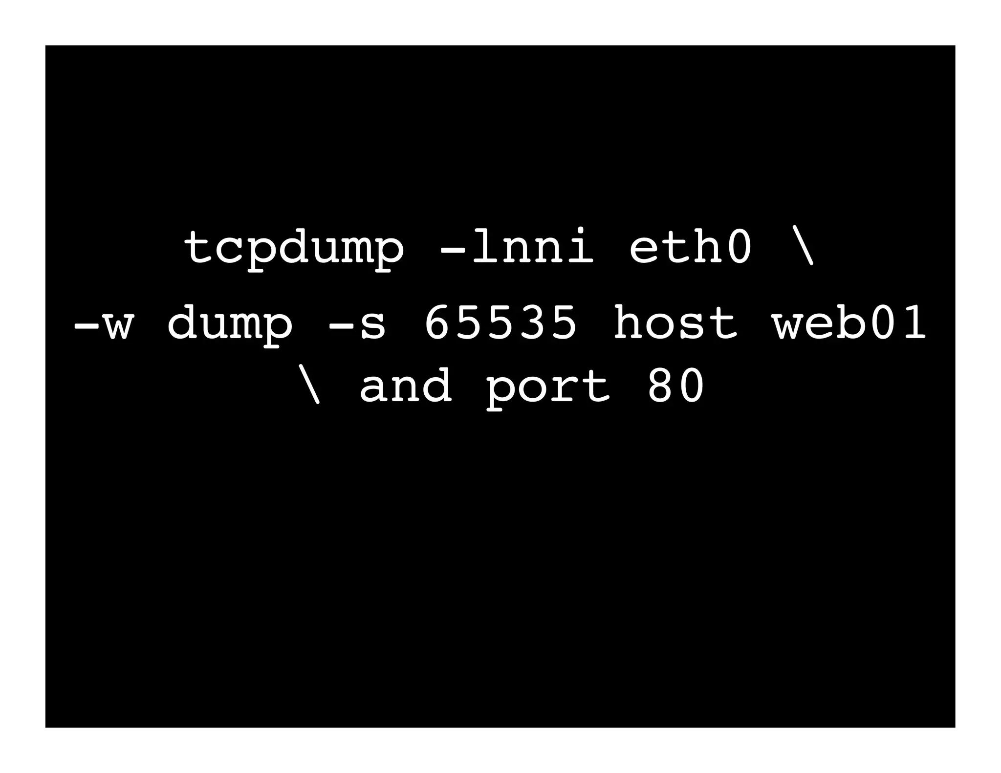 tcpdump -lnni eth0 
-w dump -s 65535 host web01
 and port 80
 