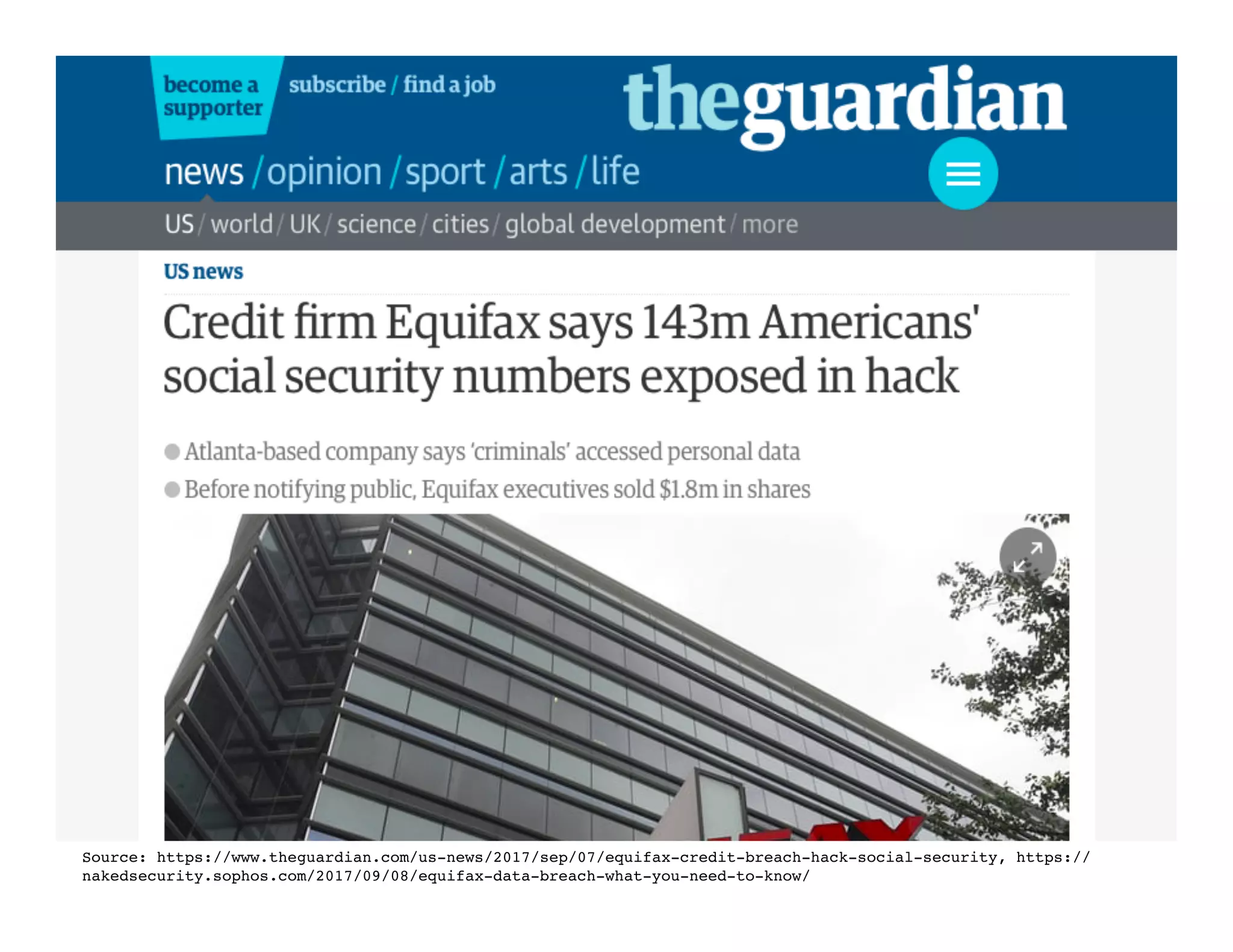 Source: https://www.theguardian.com/us-news/2017/sep/07/equifax-credit-breach-hack-social-security, https://
nakedsecurity.sophos.com/2017/09/08/equifax-data-breach-what-you-need-to-know/
 