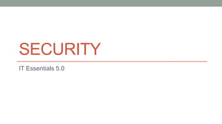 SECURITY 
IT Essentials 5.0 
 