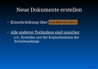 14 / 50
Neue Dokumente erstellen
• Einschränkung über
• Alle anderen Techniken sind unsicher
– z.b.: Erstellen mit der Kopierfunktion der
Zwischenablage
Zugriffskontrollliste
 