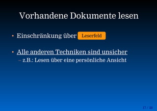 17 / 50
Vorhandene Dokumente lesen
• Einschränkung über
• Alle anderen Techniken sind unsicher
– z.B.: Lesen über eine persönliche Ansicht
Leserfeld
 