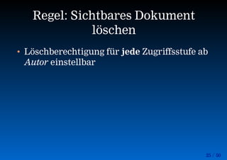 25 / 50
Regel: Sichtbares Dokument
löschen
• Löschberechtigung für jede Zugriffsstufe ab
Autor einstellbar
 