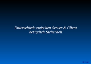 31 / 50
Unterschiede zwischen Server & Client
bezüglich Sicherheit
 