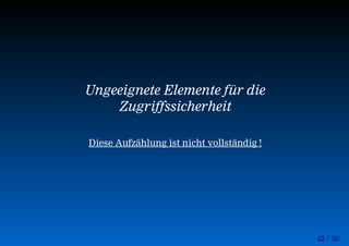 42 / 50
Ungeeignete Elemente für die
Zugriffssicherheit
Diese Aufzählung ist nicht vollständig !
 