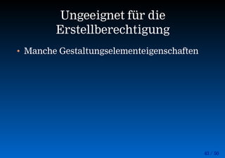 43 / 50
Ungeeignet für die
Erstellberechtigung
• Manche Gestaltungselementeigenschaften
 
