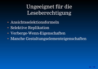 44 / 50
Ungeeignet für die
Leseberechtigung
• Ansichtsselektionsformeln
• Selektive Replikation
• Verberge-Wenn-Eigenschaften
• Manche Gestaltungselementeigenschaften
 