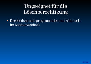 46 / 50
Ungeeignet für die
Löschberechtigung
• Ergebnisse mit programmiertem Abbruch
im Moduswechsel
 
