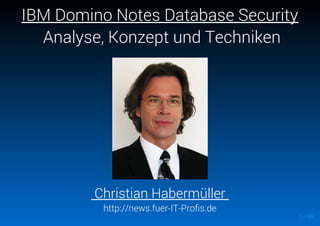 1 / 48
IBM Domino Notes Database Security
Analyse, Konzept und Techniken
Christian Habermüller
http://news.fuer-IT-Profis.de
 