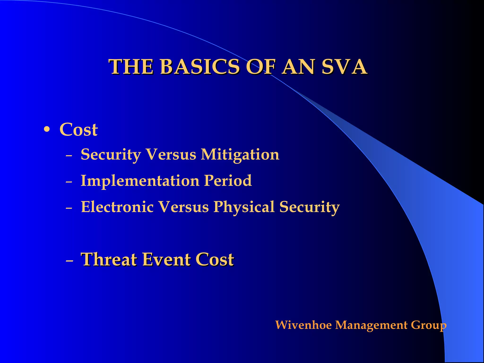 THE BASICS OF AN SVA Cost Security Versus Mitigation Implementation Period Electronic Versus Physical Security Threat Event Cost 