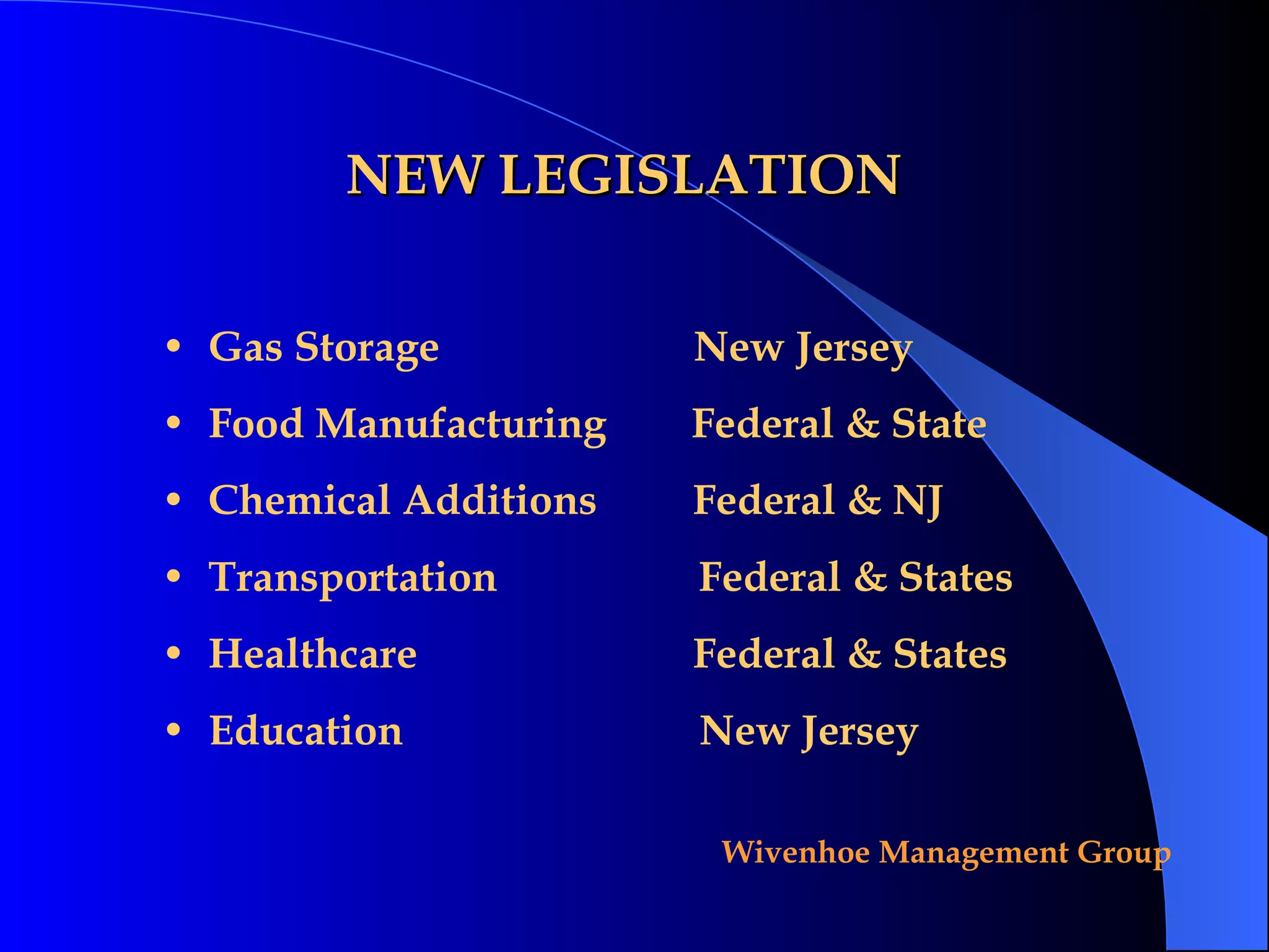 NEW LEGISLATION Gas Storage  New Jersey Food Manufacturing  Federal & State Chemical Additions  Federal & NJ Transportation  Federal & States Healthcare  Federal & States Education  New Jersey 
