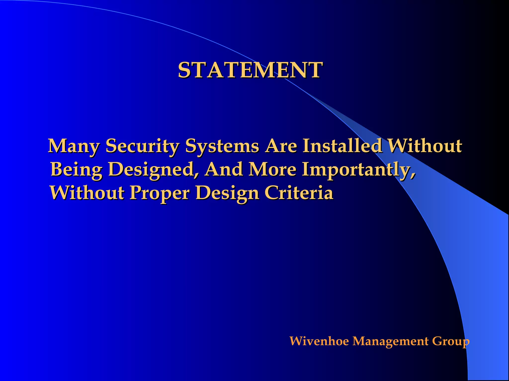 STATEMENT Many Security Systems Are Installed Without Being Designed, And More Importantly, Without Proper Design Criteria 