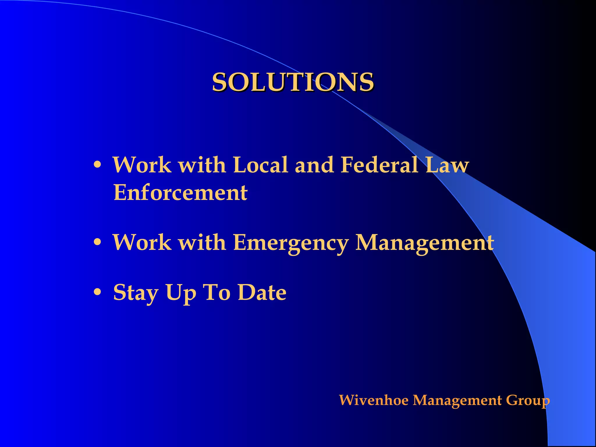 SOLUTIONS Work with Local and Federal Law Enforcement Work with Emergency Management Stay Up To Date 