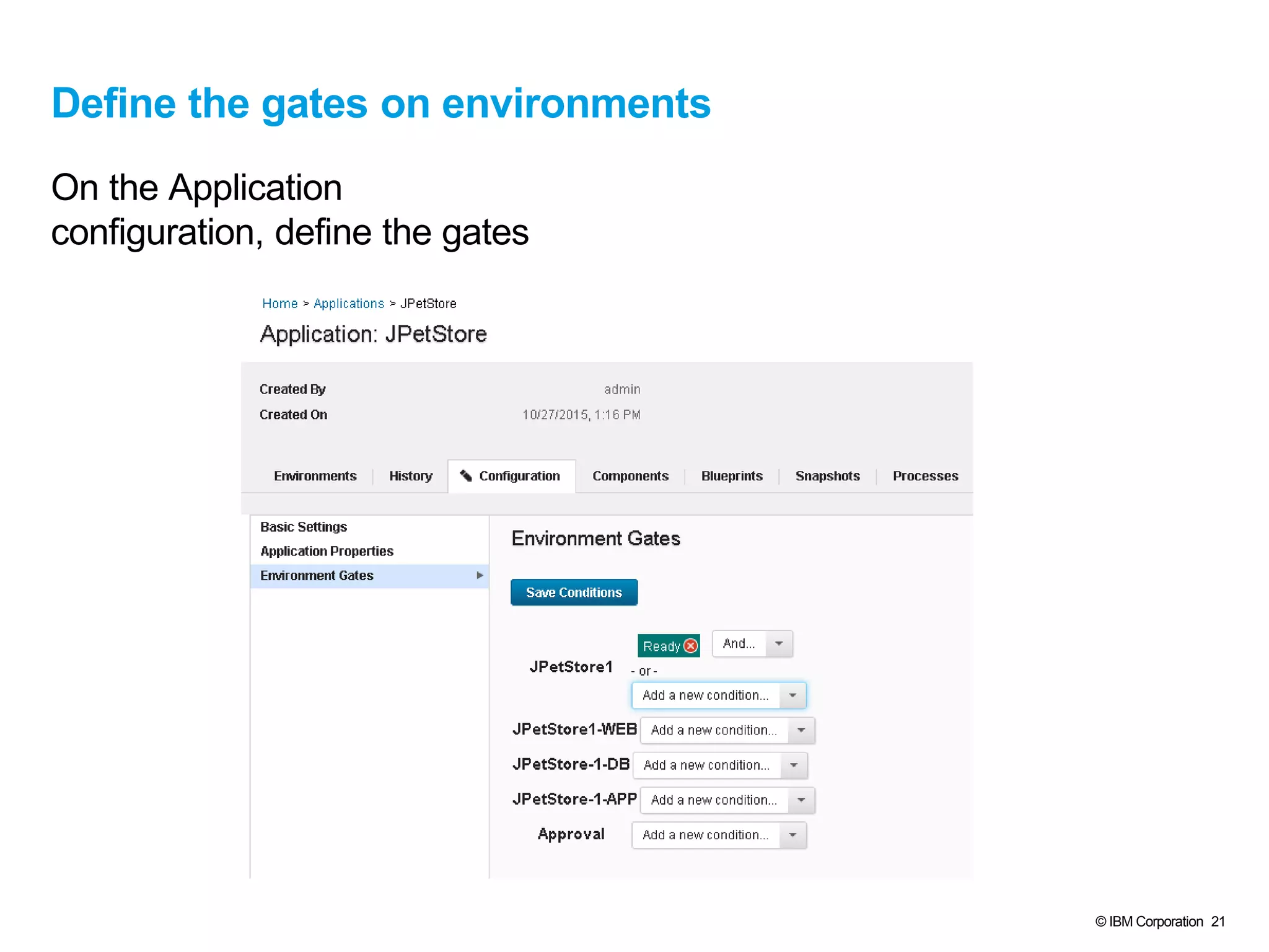 © IBM Corporation 21
Define the gates on environments
On the Application
configuration, define the gates
 