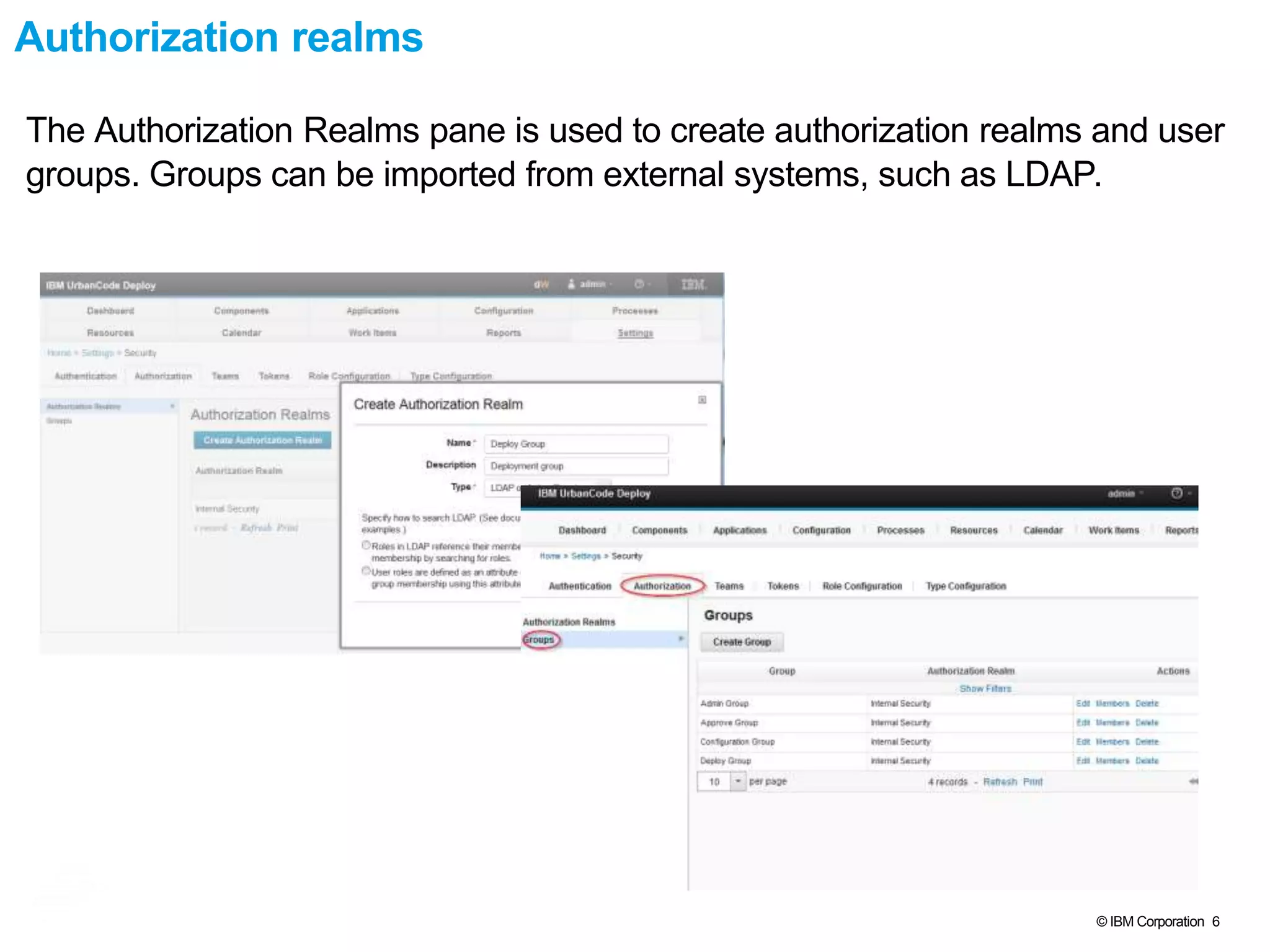 © IBM Corporation 6
Authorization realms
The Authorization Realms pane is used to create authorization realms and user
groups. Groups can be imported from external systems, such as LDAP.
 