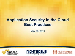 Application Security in the Cloud Best Practices May 20, 2010 