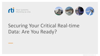 Securing Your Critical Real-time
Data: Are You Ready?
©2020 Real-TimeInnovations,Inc.
 