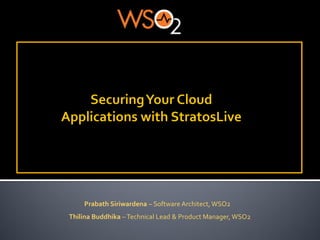 Prabath Siriwardena – Software Architect, WSO2
Thilina Buddhika – Technical Lead & Product Manager, WSO2
 