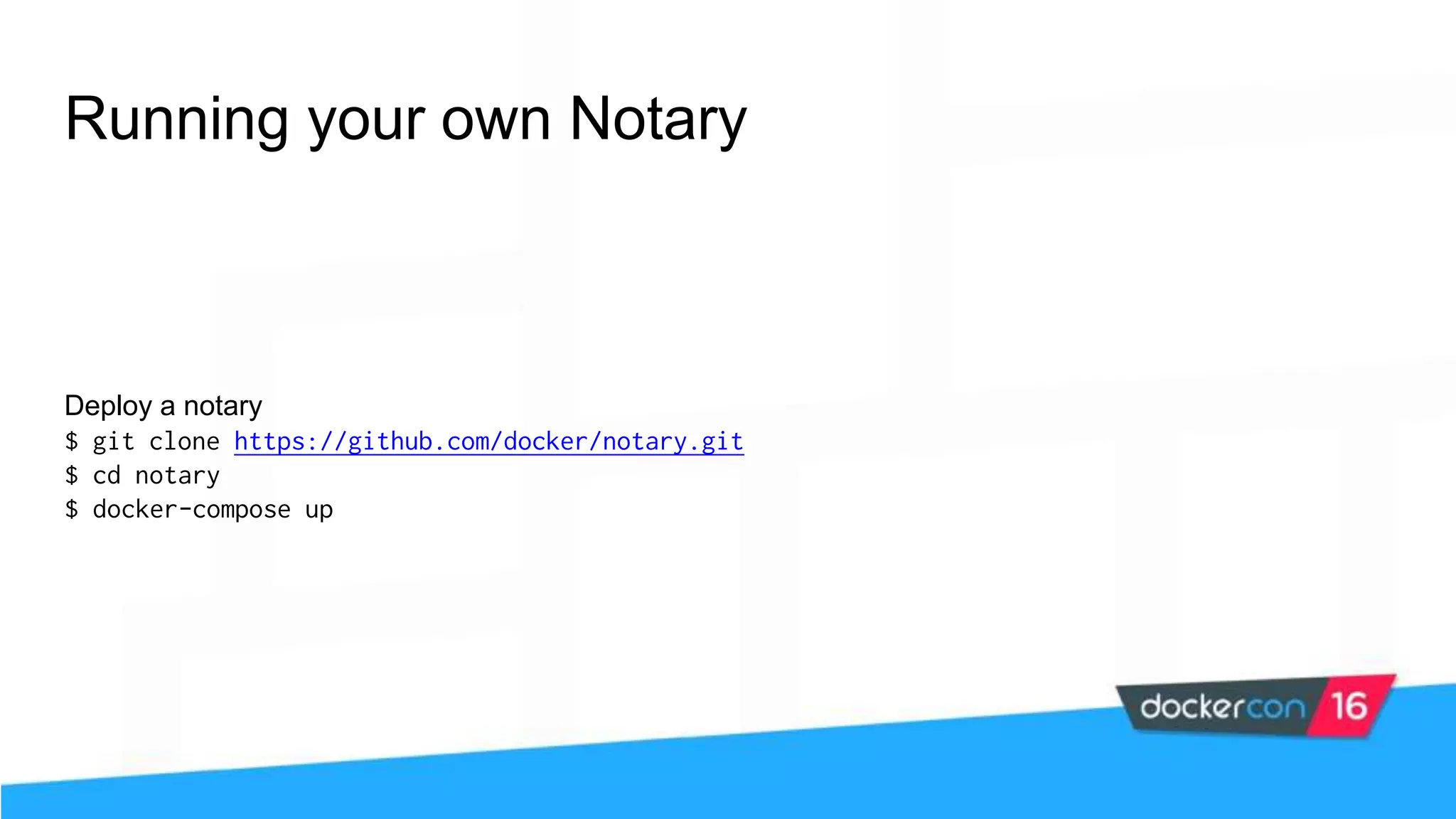 Running your own Notary Deploy a notary $ git clone https://github.com/docker/notary.git $ cd notary $ docker-compose up 