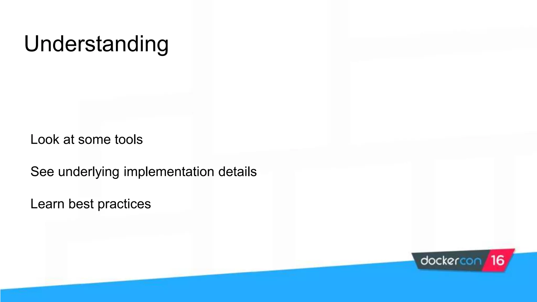 Understanding Look at some tools See underlying implementation details Learn best practices 