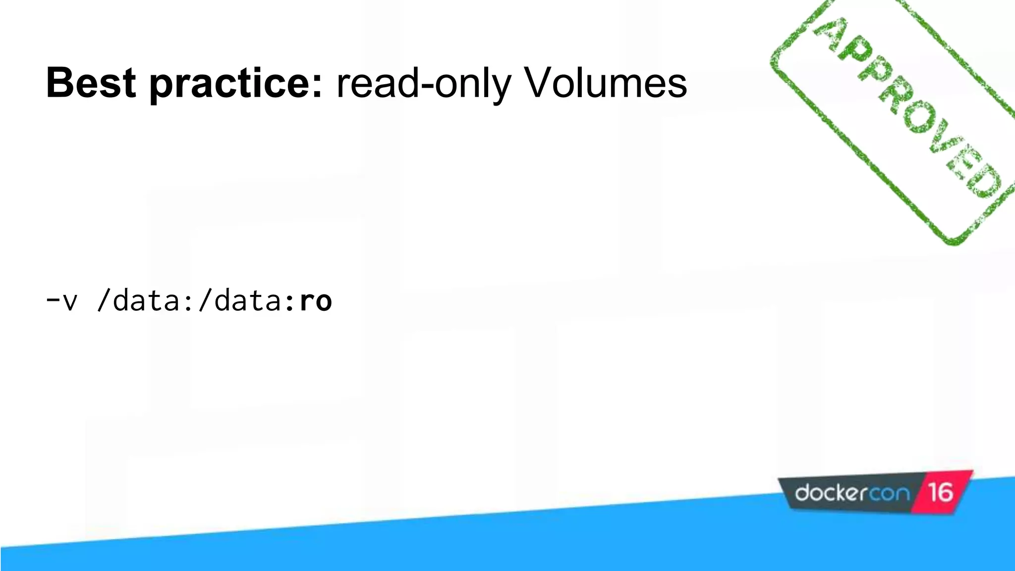 Best practice: read-only Volumes -v /data:/data:ro 