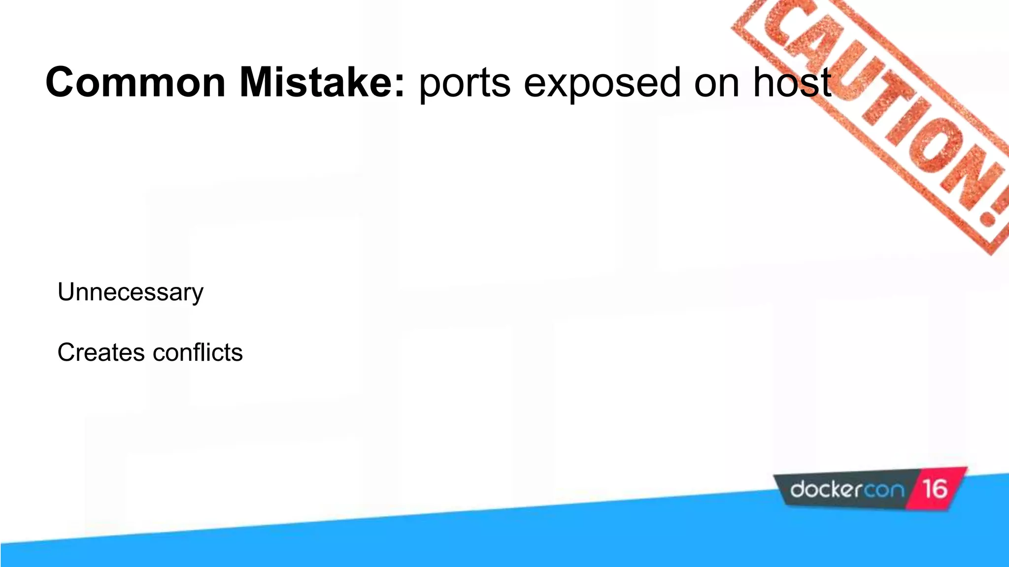 Common Mistake: ports exposed on host Unnecessary Creates conflicts 