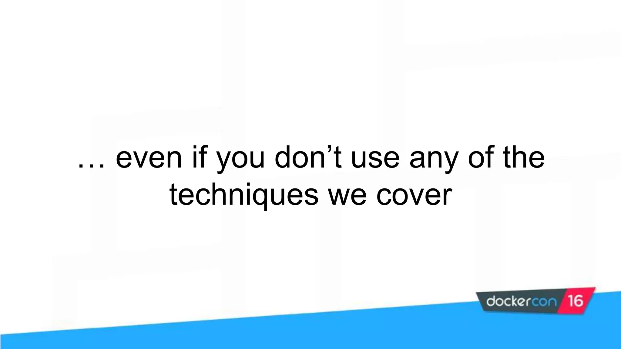 … even if you don’t use any of the techniques we cover 