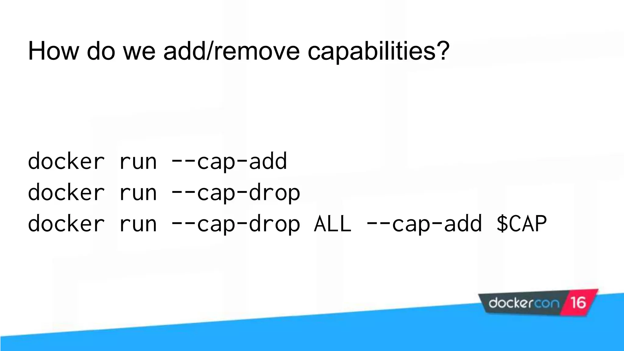 How do we add/remove capabilities? docker run --cap-add docker run --cap-drop docker run --cap-drop ALL --cap-add $CAP 